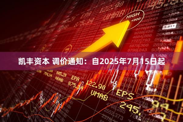 凯丰资本 调价通知：自2025年7月15日起